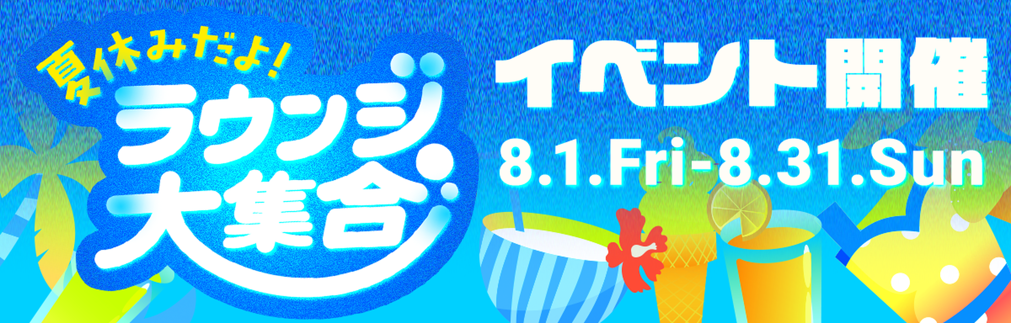 夏休みだよ ラウンジ大集合 8月1日 金曜日～8月31日 日曜日 開催